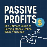Passive Profits: The Ultimate Guide to Earning Money Online While You Sleep (eBook, ePUB) Passive Profits: The Ultimate Guide to Earning Money Online While You Sleep (eBook, ePUB)
