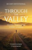 Through the Valley 60-Day Devotional Finding Peace After Losing a Parent Through the Valley 60-Day Devotional Finding Peace After Losing a Parent
