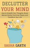 Declutter Your Mind: How to Simplify Your Thoughts, Boost Mental Clarity, Find Inner Peace, and Transform Your Life (eBook, ePUB)