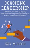 Coaching leadership: Transform your team by inspiring leadership and using coaching techniques to drive success and motivation (eBook, ePUB) Coaching leadership: Transform your team by inspiring leadership and using coaching techniques to drive success and motivation (eBook, ePUB)