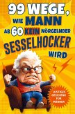 99 Wege, wie Mann ab 60 kein nörgelnder Sesselhocker wird: Das lustige Geschenkbuch zum 60. Geburtstag und darüber hinaus 99 Wege, wie Mann ab 60 kein nörgelnder Sesselhocker wird: Das lustige Geschenkbuch zum 60. Geburtstag und darüber hinaus