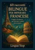 60 Racconti Bilingui per Imparare il Francese: Viaggi e Scoperte - per giovani e adulti principianti (eBook, ePUB)