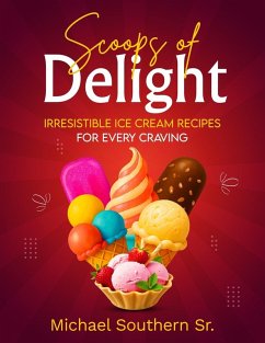 Cover Scoops of Delight - Irresistible Ice Cream Recipes for Every Craving