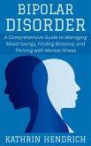 Bipolar Disorder: A Comprehensive Guide to Managing Mood Swings, Finding Balance, and Thriving with Mental Illness (eBook, ePUB) Bipolar Disorder: A Comprehensive Guide to Managing Mood Swings, Finding Balance, and Thriving with Mental Illness (eBook, ePUB)