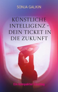 Künstliche Intelligenz - Dein Ticket in die Zukunft Künstliche Intelligenz - Dein Ticket in die Zukunft