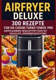 Airfryer Deluxe: 300 Rezepte für die COSORI Turbo Tower Pro - Doppelkammmer-Heißluftfritteuse mit DualBlaze, Keramikbeschichtung Airfryer Deluxe: 300 Rezepte für die COSORI Turbo Tower Pro - Doppelkammmer-Heißluftfritteuse mit DualBlaze, Keramikbeschichtung