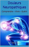 Douleurs Neuropathiques: Comprendre - Vivre - Guérir (eBook, ePUB)