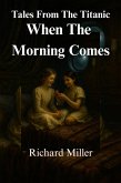 When The Morning Comes (Tales From The Titanic, #4) (eBook, ePUB) When The Morning Comes (Tales From The Titanic, #4) (eBook, ePUB)