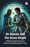 Sir Gawain And The Green Knight A Middle-English Arthurian Romance Retold In Modern Prose Sir Gawain And The Green Knight A Middle-English Arthurian Romance Retold In Modern Prose