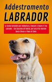Addestramento Labrador: La Guida Completa per Addestrare, Educare e Amare il Tuo Labrador - Dal Cucciolo all'Adulto, per una Vita Insieme Senza Stress e Piena di Gioia (eBook, ePUB) Addestramento Labrador: La Guida Completa per Addestrare, Educare e Amare il Tuo Labrador - Dal Cucciolo all'Adulto, per una Vita Insieme Senza Stress e Piena di Gioia (eBook, ePUB)