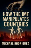 How the IMF Manipulates Countries How the IMF Manipulates Countries