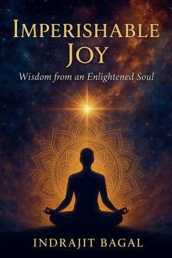 Imperishable Joy - Wisdom from an Enlightened Soul - Bagal, Indrajit