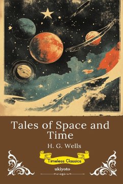 Tales of Space and Time   Timeless Classics - H. G. Wells