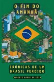 O Fim Do Amanhã: Crônicas De Um Brasil Perdido (eBook, ePUB) O Fim Do Amanhã: Crônicas De Um Brasil Perdido (eBook, ePUB)