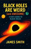 Black Holes Are Weird (and Awesome) Black Holes Are Weird (and Awesome)