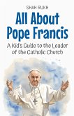 All About Pope Francis All About Pope Francis