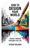 How to Design Your World How to Design Your World