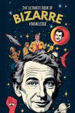 The Ultimate Book of Bizarre Knowledge The Ultimate Book of Bizarre Knowledge