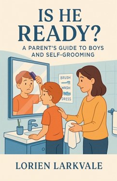 Is He Ready? A Parent's Guide to Boys and Self-Grooming - Larkvale, Lorien