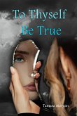 To Thyself Be True To Thyself Be True