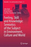 Feeling, Skill and Knowledge: Semiotics of the Subject in Environment, Culture and World Feeling, Skill and Knowledge: Semiotics of the Subject in Environment, Culture and World