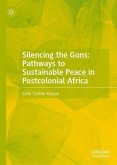 Silencing the Guns: Pathways to Sustainable Peace in Postcolonial Africa Silencing the Guns: Pathways to Sustainable Peace in Postcolonial Africa