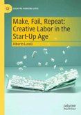 Make, Fail, Repeat: Creative Labor in the Start-Up Age Make, Fail, Repeat: Creative Labor in the Start-Up Age