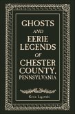 Ghosts and Eerie Legends of Chester County, Pennsylvania (eBook, ePUB) Ghosts and Eerie Legends of Chester County, Pennsylvania (eBook, ePUB)
