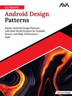Ultimate Android Design Patterns: Master Android Design Patterns with Real-World Projects for Scalable, Secure, and High-Performance Apps (eBook, ePUB) - Vainigli, Lorenzo
