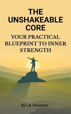 The Unshakeable Core: Your Practical Blueprint to Inner Strength (eBook, ePUB) - Stonehart, L. B.
