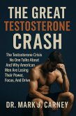 The Great Testosterone Crash; The Testosterone Crisis No One Talks About And Why American Men Are Losing Their Power, Focus, And Drive (eBook, ePUB)