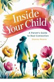 Inside Your Child: A Parent's Guide to Real Connection (eBook, ePUB) Inside Your Child: A Parent's Guide to Real Connection (eBook, ePUB)
