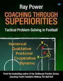 Coaching Through Superiorities: Tactical Problem-Solving in Football (eBook, ePUB) Coaching Through Superiorities: Tactical Problem-Solving in Football (eBook, ePUB)