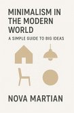 Minimalism in the Modern World: A Simple Guide to Big Ideas (eBook, ePUB) Minimalism in the Modern World: A Simple Guide to Big Ideas (eBook, ePUB)