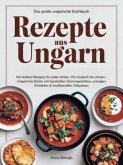 Rezepte aus Ungarn - Das große ungarische Kochbuch Rezepte aus Ungarn - Das große ungarische Kochbuch
