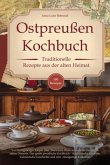Ostpreußen Kochbuch - Traditionelle Rezepte aus der alten Heimat Ostpreußen Kochbuch - Traditionelle Rezepte aus der alten Heimat