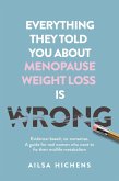 Everything They Told You About Menopause Weight Loss is Wrong (eBook, ePUB)