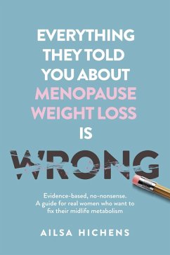 Everything They Told You About Menopause Weight Loss is Wrong (eBook, ePUB) - Hichens, Ailsa