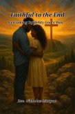 Faithful to the End: Overcoming Infidelity God's Way (eBook, ePUB) Faithful to the End: Overcoming Infidelity God's Way (eBook, ePUB)