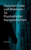 Zwischen Liebe und Wahnsinn - 16 Psychothriller Kurzgeschichten (eBook, ePUB) Zwischen Liebe und Wahnsinn - 16 Psychothriller Kurzgeschichten (eBook, ePUB)