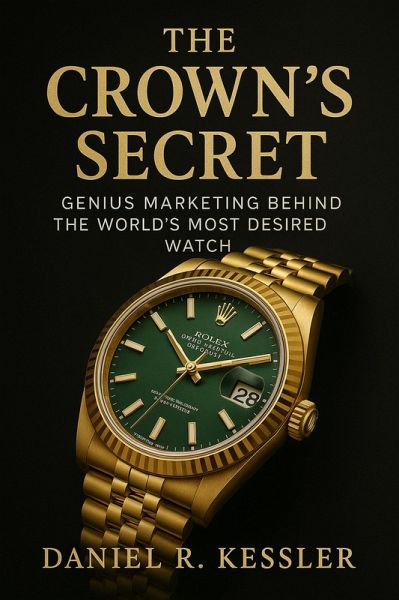 The Crown's Secret Genius Marketing Behind the World's Most Desired Watch (Luxury Brand Marketing, #1) (eBook, ePUB)