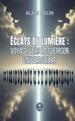 Éclats de lumière : voyage vers la guérison universelle (eBook, ePUB) - Polin, Alain