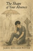 The Shape of Your Absence (eBook, ePUB) The Shape of Your Absence (eBook, ePUB)