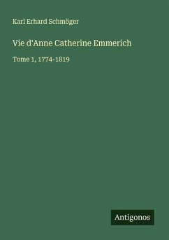 Vie d'Anne Catherine Emmerich - Schmöger, Karl Erhard Vie d'Anne Catherine Emmerich - Schmöger, Karl Erhard