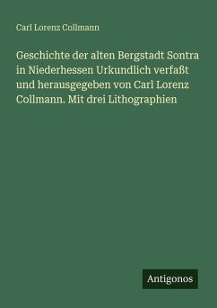 Cover Geschichte der alten Bergstadt Sontra in Niederhessen Urkundlich verfaßt und herausgegeben von Carl Lorenz Collmann. Mit drei Lithographien