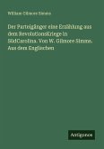 Der Parteigänger eine Erzählung aus dem RevolutionsKriege in SüdCarolina. Von W. Gilmore Simms. Aus dem Englischen Der Parteigänger eine Erzählung aus dem RevolutionsKriege in SüdCarolina. Von W. Gilmore Simms. Aus dem Englischen