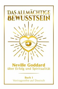 Cover Das allmächtige Bewusstsein - Neville Goddard über Erfolg und Spiritualität: Vortragsreihe auf Deutsch - Buch 1 (eBook, ePUB)