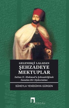 Gelenekci Laladan Sehzadeye Mektuplar - Sultan 2. Mahmuda Sehzadeliginde Sunulan Bir Siyasetname - Yenidünya Gürgen, Süheyla