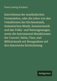 Cover Katechismus der musikalischen Formenlehre, oder die Lehre von den Vokalformen der Kirchenmusik, dramatischen Musik, Kammermusik und des Volks- und Naturegesanges, sowie die instrumental Musikformen der Concert, Salon, Tanz, und Militairmusik mit Bezugnahme auf ihre historische Entwickelung
