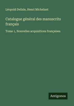 Catalogue général des manuscrits français - Delisle, Léopold; Michelant, Henri